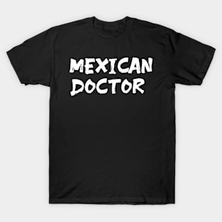 Mexican doctor for doctors of Mexico T-Shirt